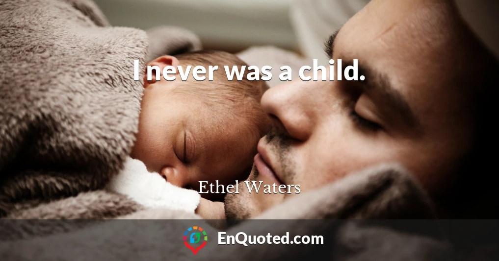 I never was a child.