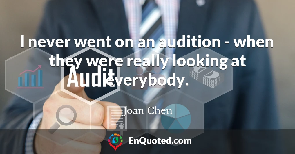 I never went on an audition - when they were really looking at everybody.