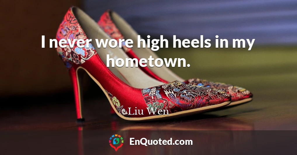I never wore high heels in my hometown.