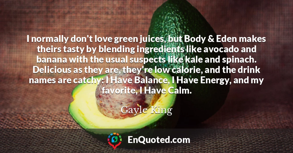 I normally don't love green juices, but Body & Eden makes theirs tasty by blending ingredients like avocado and banana with the usual suspects like kale and spinach. Delicious as they are, they're low calorie, and the drink names are catchy: I Have Balance, I Have Energy, and my favorite, I Have Calm.