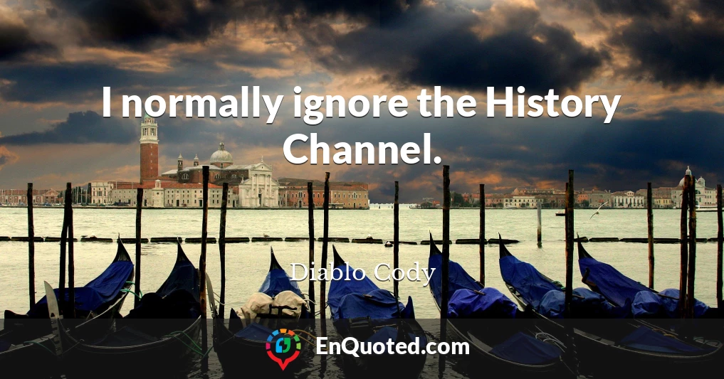 I normally ignore the History Channel.