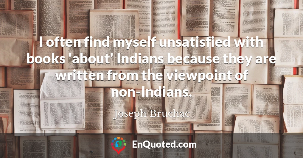 I often find myself unsatisfied with books 'about' Indians because they are written from the viewpoint of non-Indians.