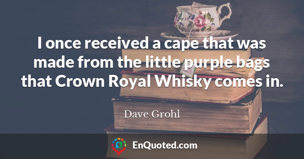 I once received a cape that was made from the little purple bags that Crown Royal Whisky comes in.