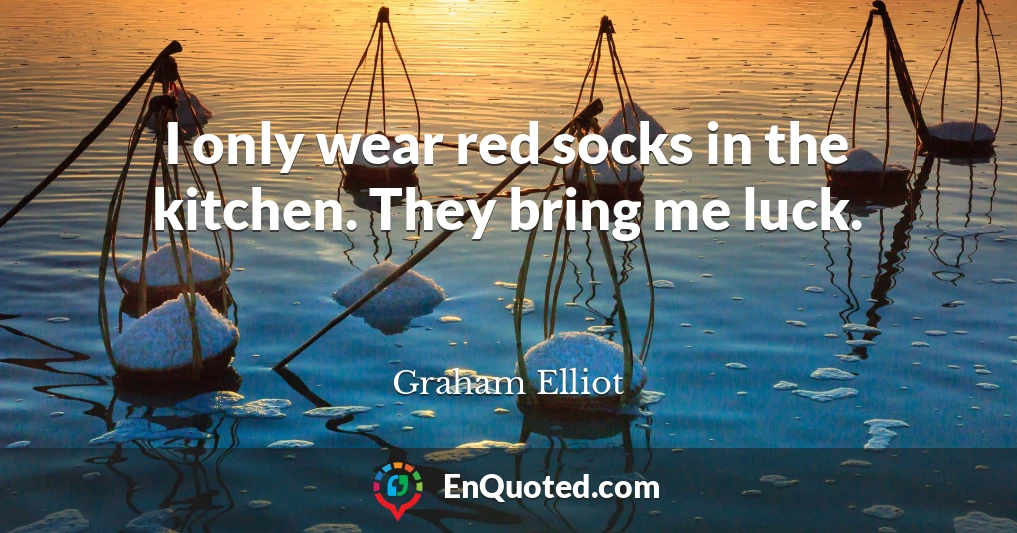 I only wear red socks in the kitchen. They bring me luck.