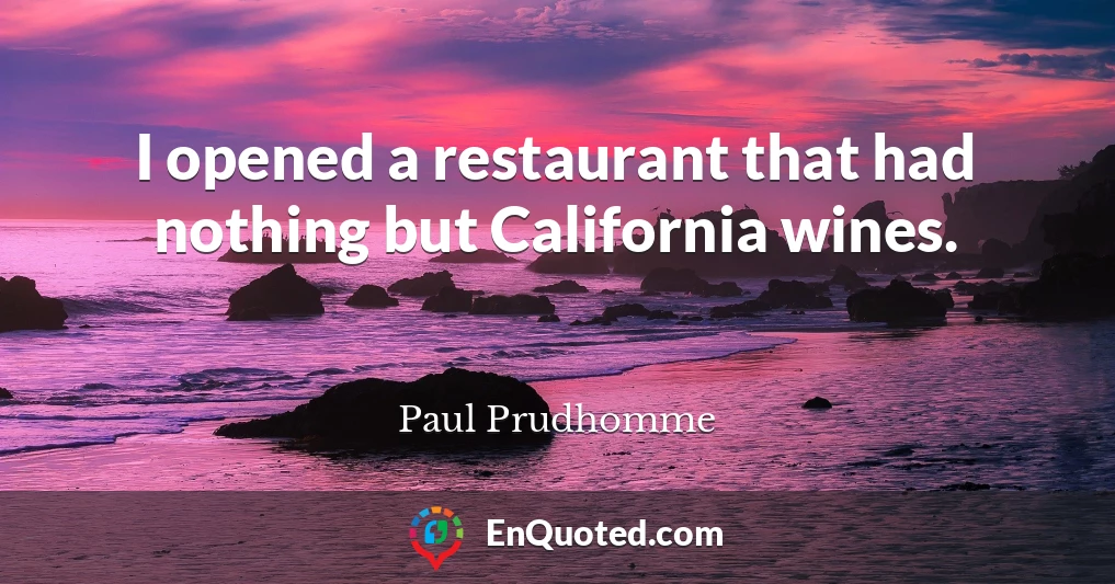 I opened a restaurant that had nothing but California wines.