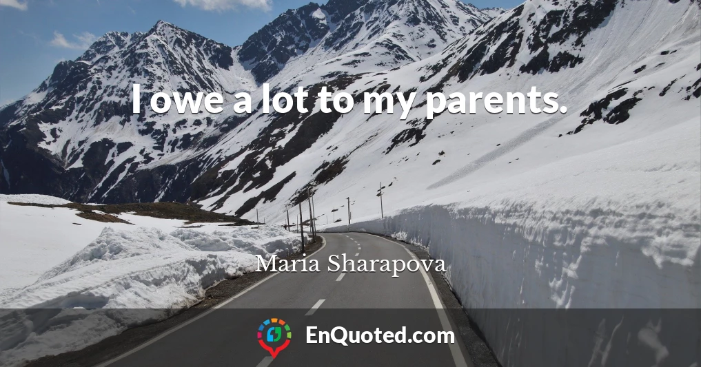 I owe a lot to my parents.