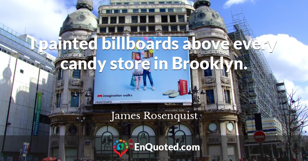 I painted billboards above every candy store in Brooklyn.