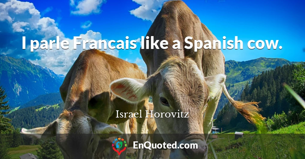 I parle Francais like a Spanish cow.