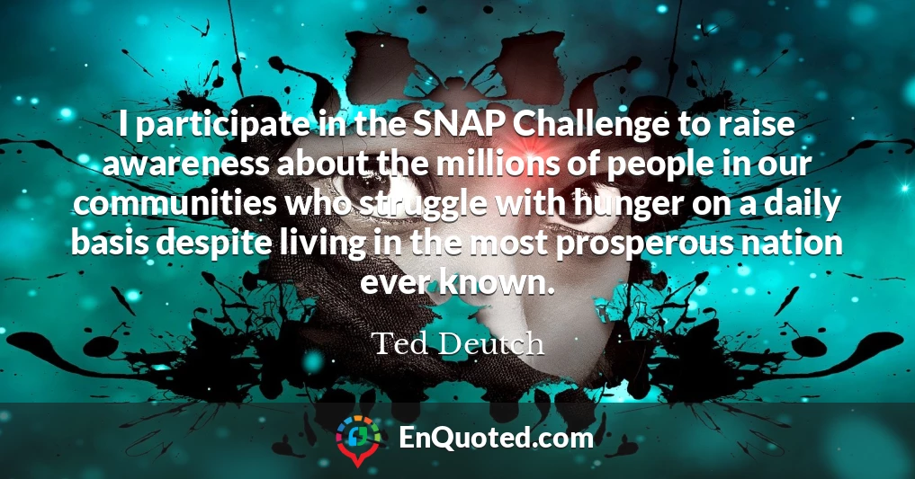 I participate in the SNAP Challenge to raise awareness about the millions of people in our communities who struggle with hunger on a daily basis despite living in the most prosperous nation ever known.