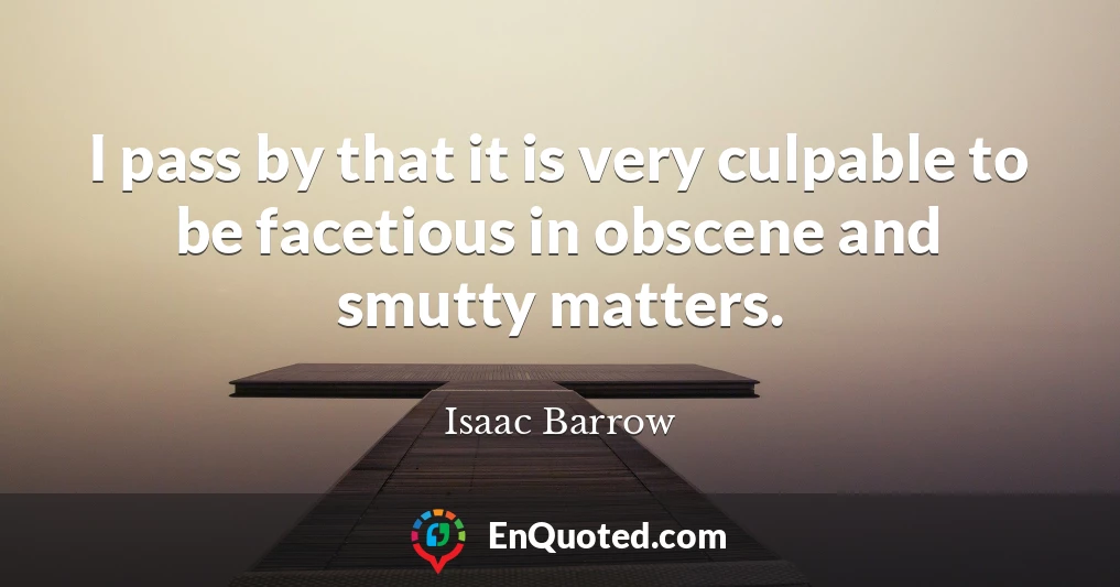 I pass by that it is very culpable to be facetious in obscene and smutty matters.