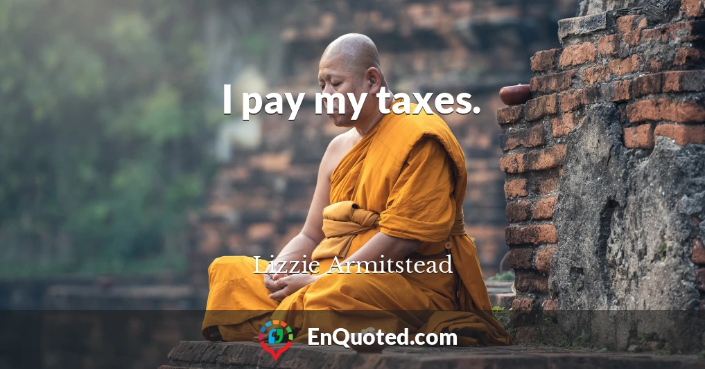 I pay my taxes.