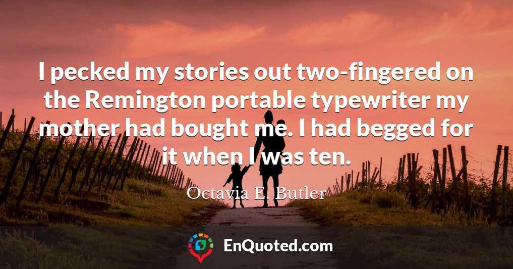 I pecked my stories out two-fingered on the Remington portable typewriter my mother had bought me. I had begged for it when I was ten.