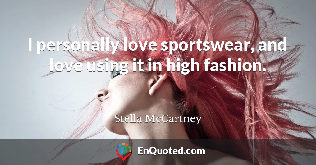 I personally love sportswear, and love using it in high fashion.