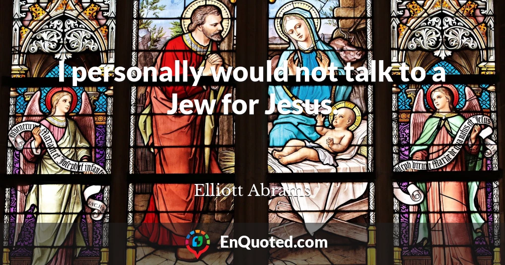 I personally would not talk to a Jew for Jesus.