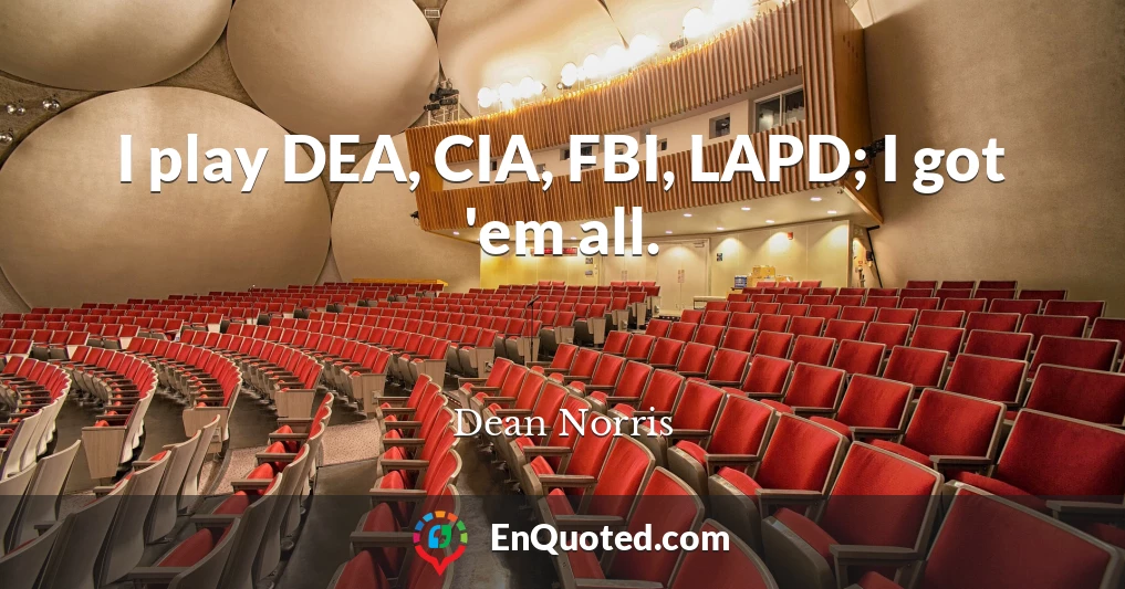 I play DEA, CIA, FBI, LAPD; I got 'em all.