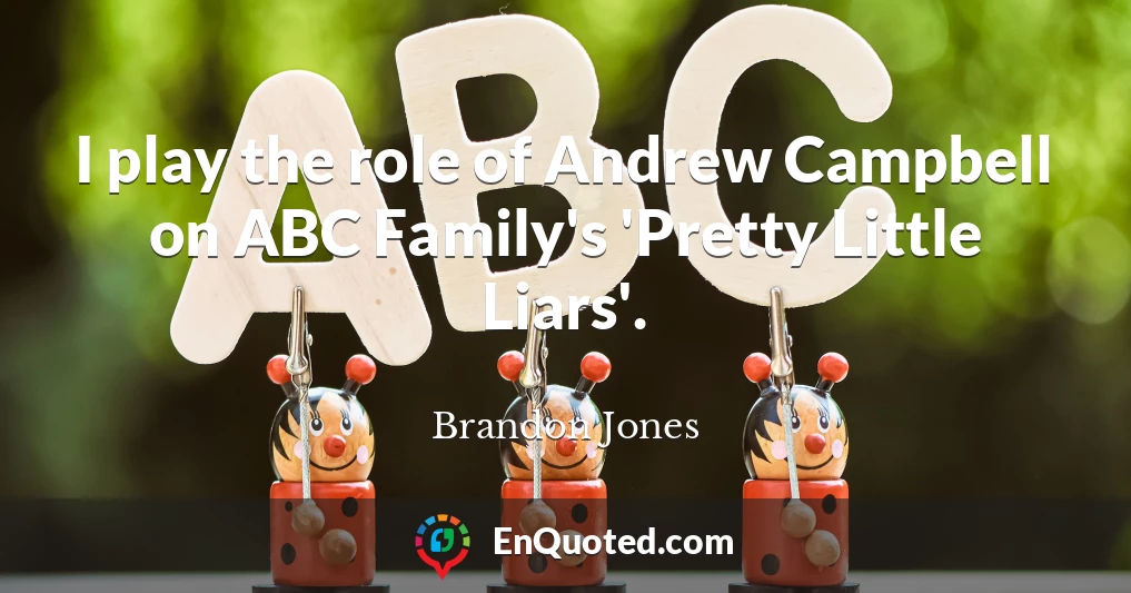 I play the role of Andrew Campbell on ABC Family's 'Pretty Little Liars'.
