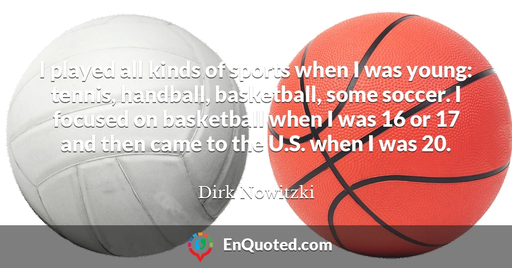 I played all kinds of sports when I was young: tennis, handball, basketball, some soccer. I focused on basketball when I was 16 or 17 and then came to the U.S. when I was 20.