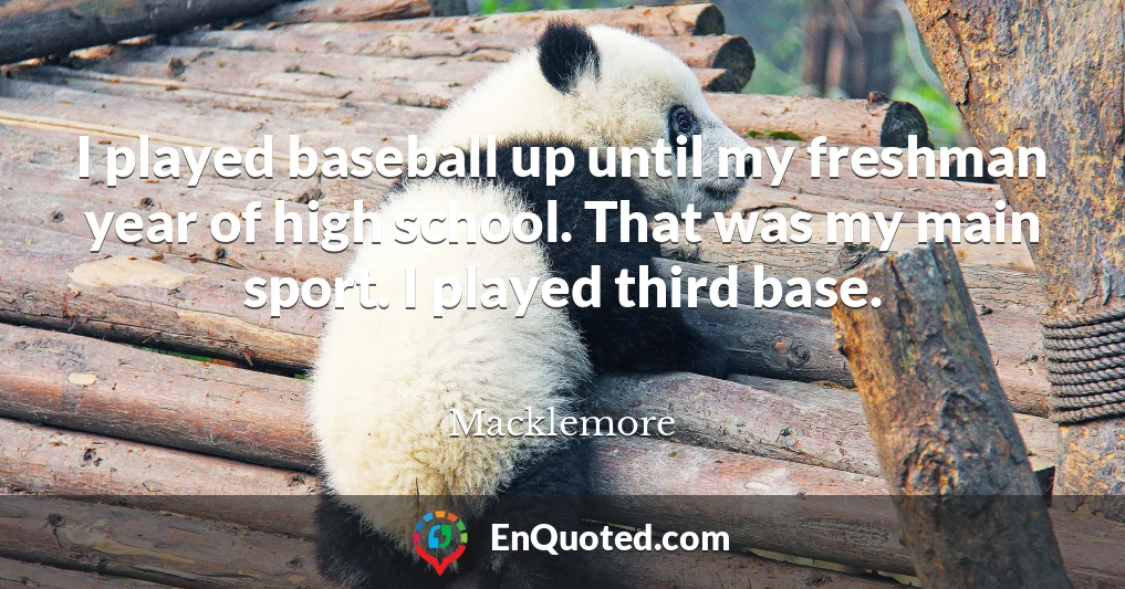 I played baseball up until my freshman year of high school. That was my main sport. I played third base.