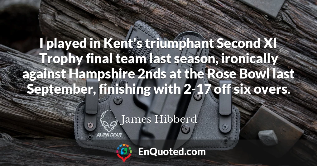 I played in Kent's triumphant Second XI Trophy final team last season, ironically against Hampshire 2nds at the Rose Bowl last September, finishing with 2-17 off six overs.