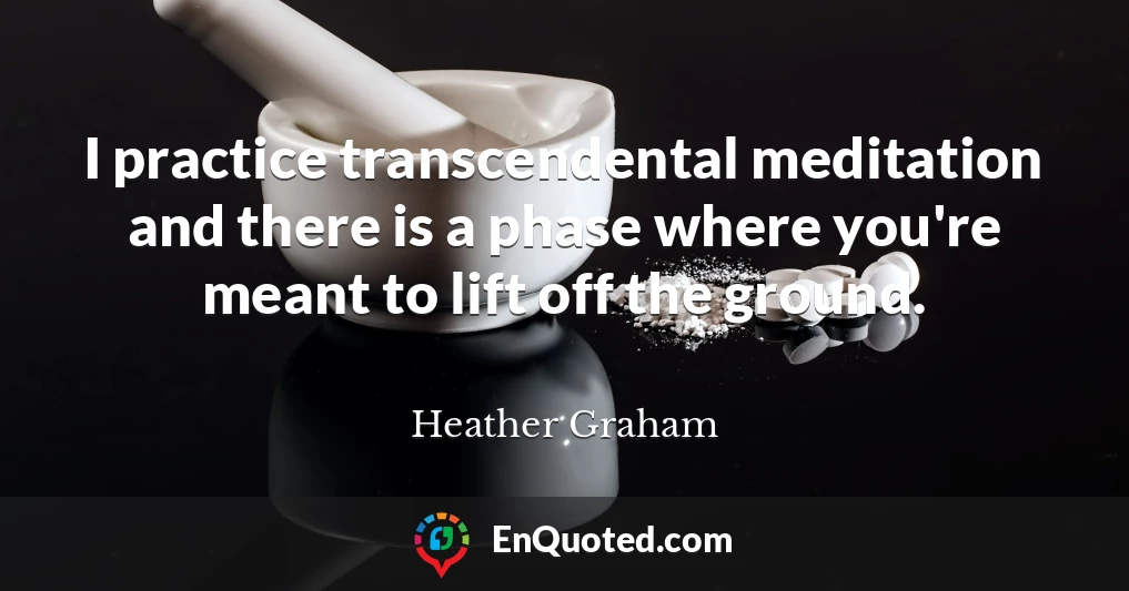 I practice transcendental meditation and there is a phase where you're meant to lift off the ground.