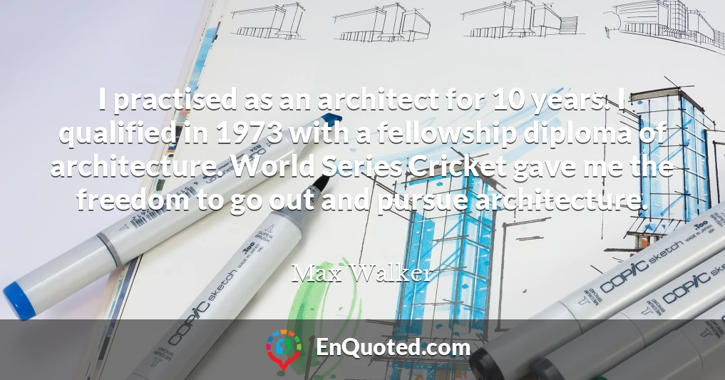 I practised as an architect for 10 years. I qualified in 1973 with a fellowship diploma of architecture. World Series Cricket gave me the freedom to go out and pursue architecture.