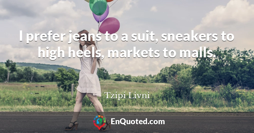 I prefer jeans to a suit, sneakers to high heels, markets to malls.