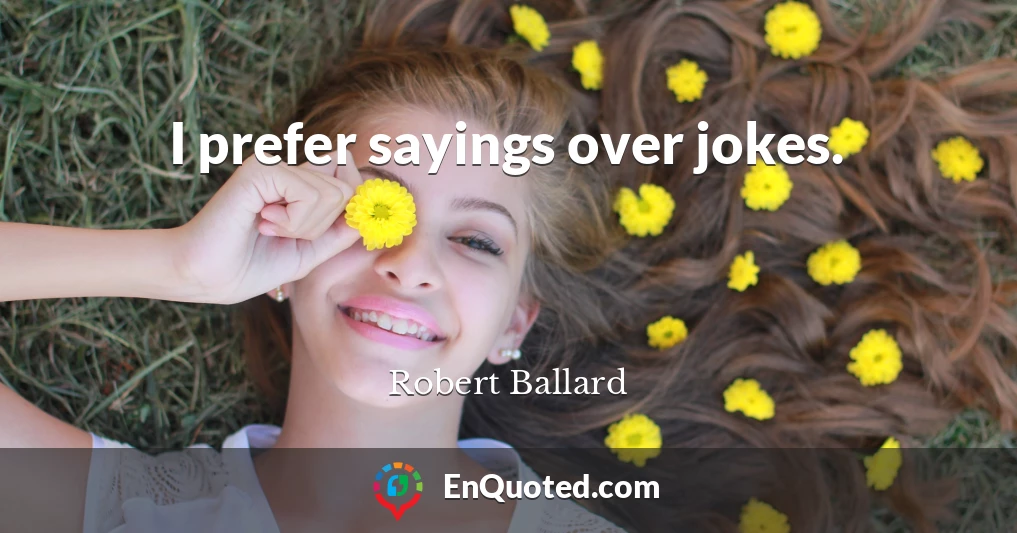 I prefer sayings over jokes.