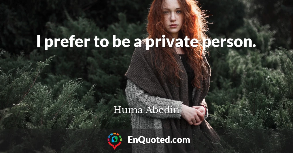 I prefer to be a private person.
