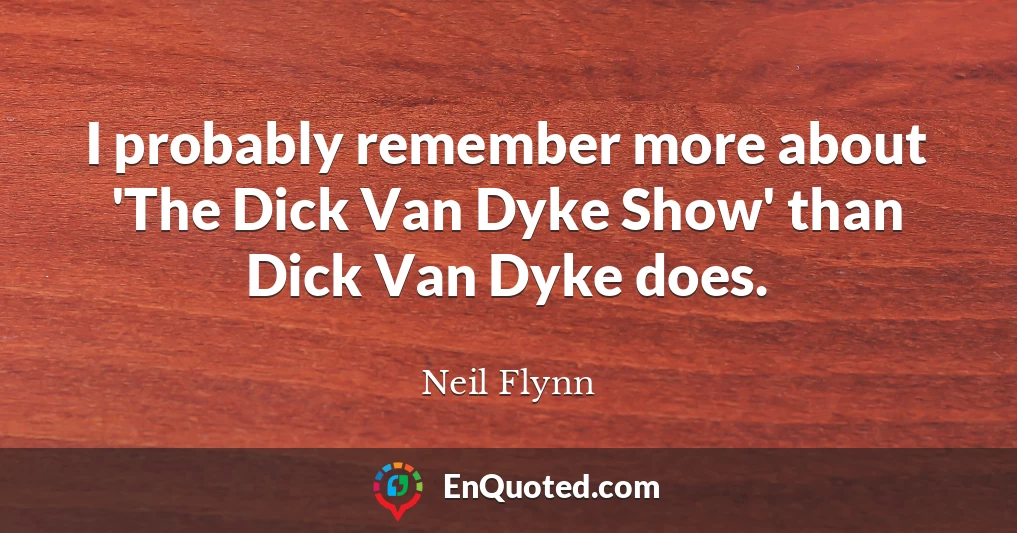 I probably remember more about 'The Dick Van Dyke Show' than Dick Van Dyke does.