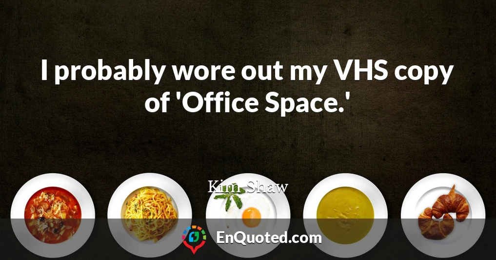 I probably wore out my VHS copy of 'Office Space.'