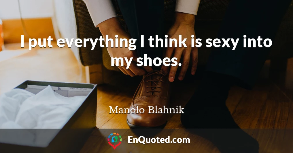 I put everything I think is sexy into my shoes.