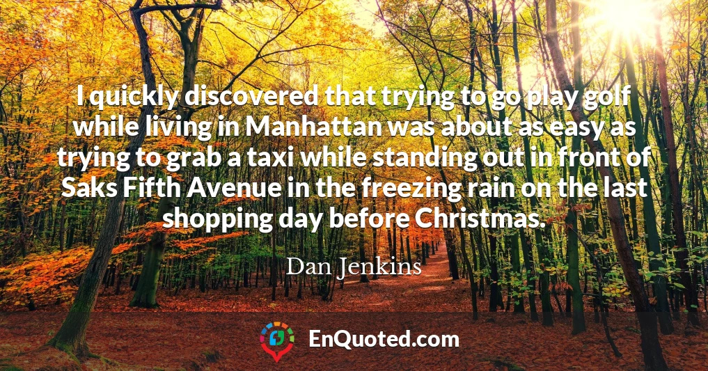 I quickly discovered that trying to go play golf while living in Manhattan was about as easy as trying to grab a taxi while standing out in front of Saks Fifth Avenue in the freezing rain on the last shopping day before Christmas.