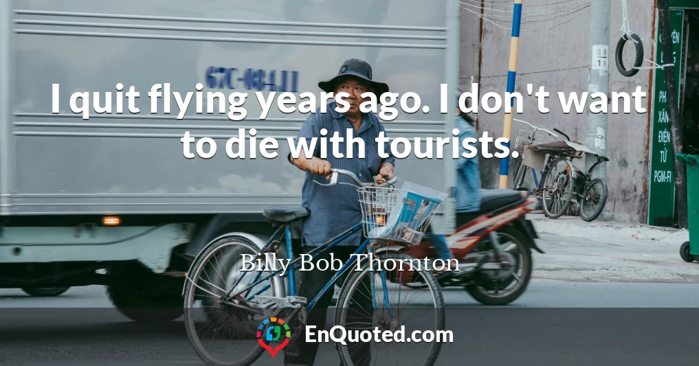 I quit flying years ago. I don't want to die with tourists.