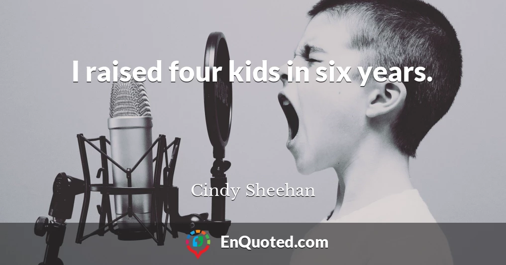 I raised four kids in six years.