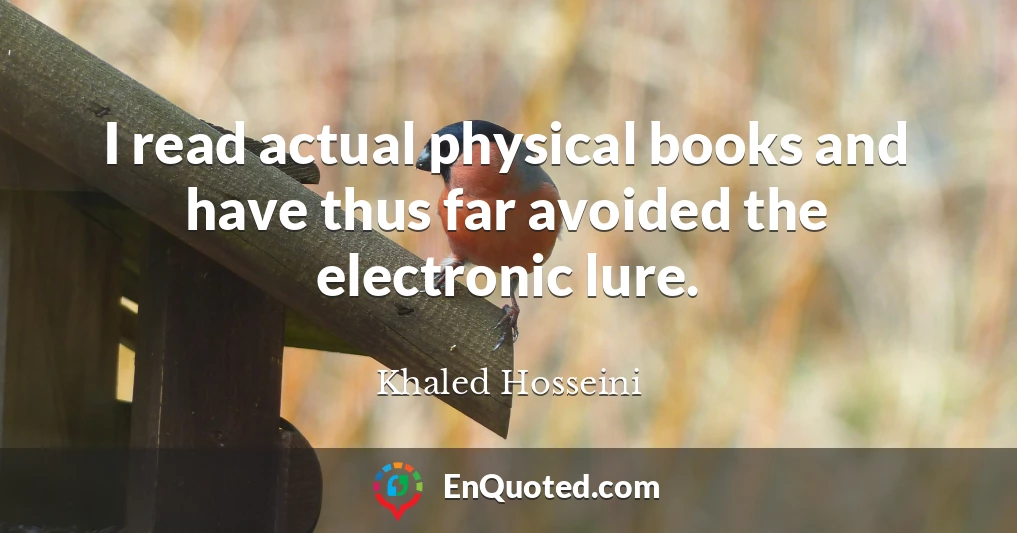 I read actual physical books and have thus far avoided the electronic lure.