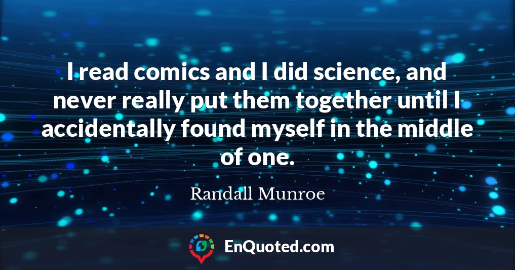 I read comics and I did science, and never really put them together until I accidentally found myself in the middle of one.