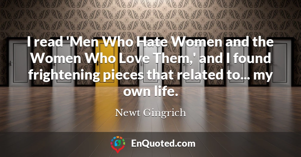 I read 'Men Who Hate Women and the Women Who Love Them,' and I found frightening pieces that related to... my own life.