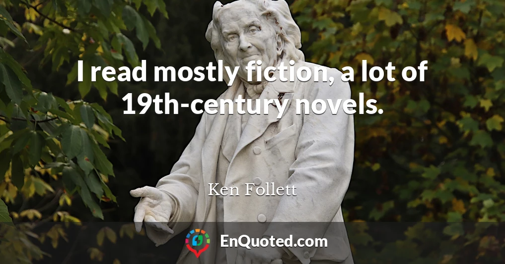 I read mostly fiction, a lot of 19th-century novels.
