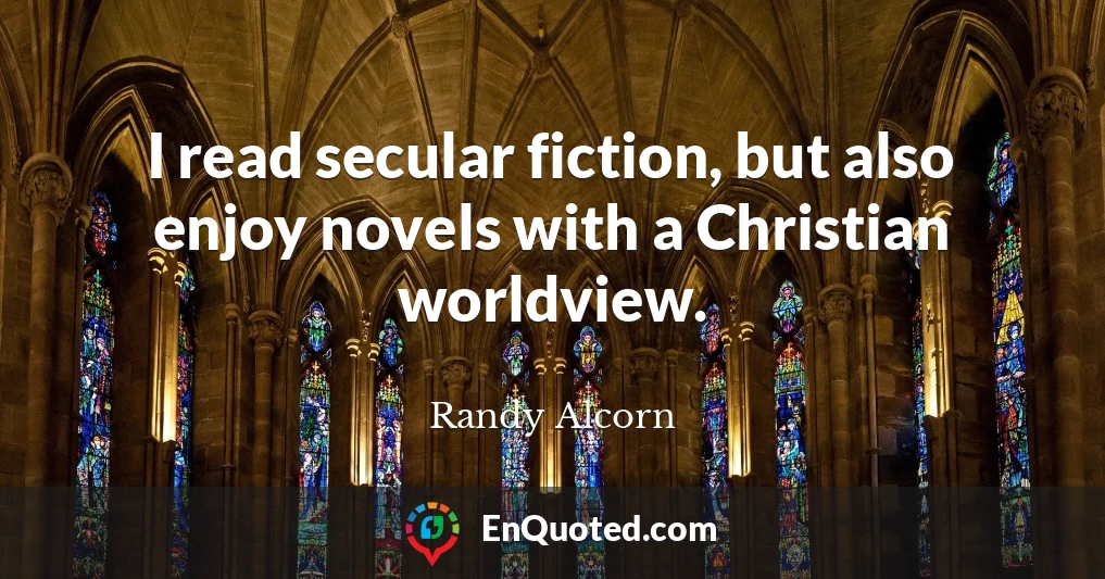 I read secular fiction, but also enjoy novels with a Christian worldview.