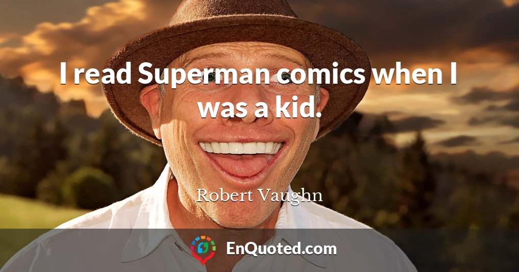 I read Superman comics when I was a kid.