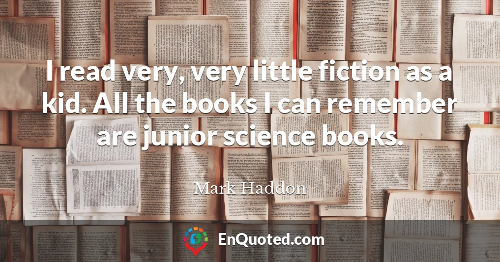 I read very, very little fiction as a kid. All the books I can remember are junior science books.