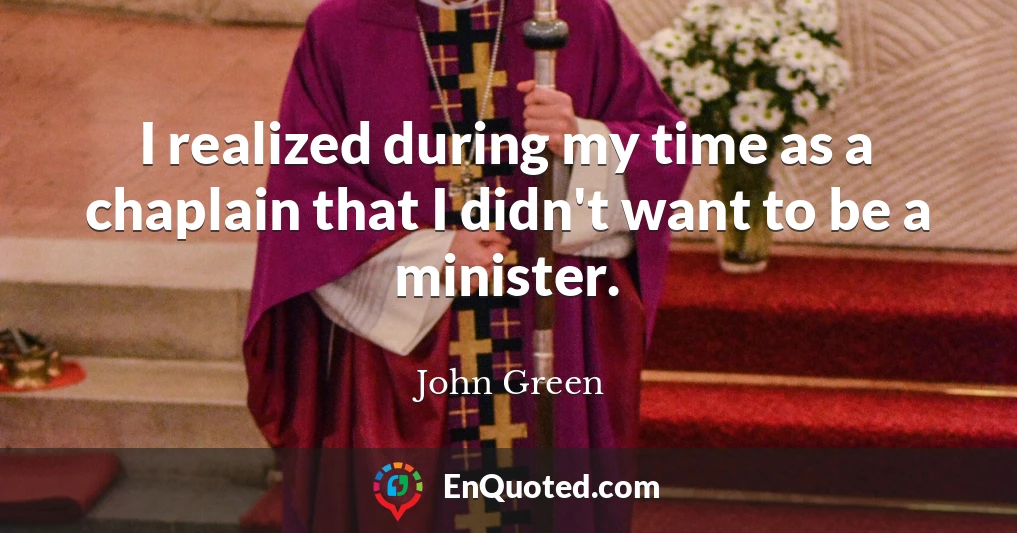 I realized during my time as a chaplain that I didn't want to be a minister.