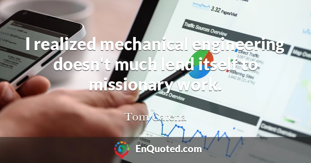 I realized mechanical engineering doesn't much lend itself to missionary work.