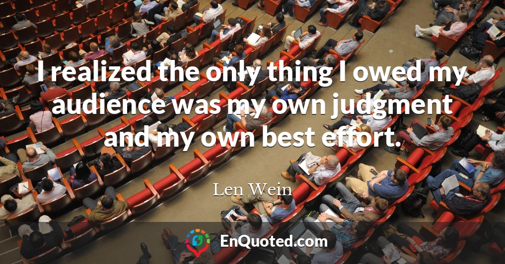 I realized the only thing I owed my audience was my own judgment and my own best effort.