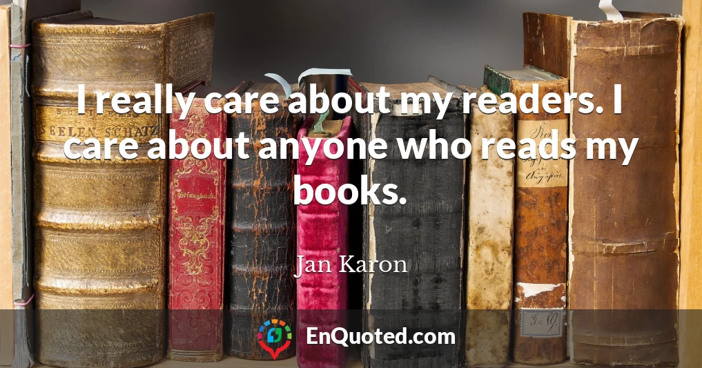 I really care about my readers. I care about anyone who reads my books.