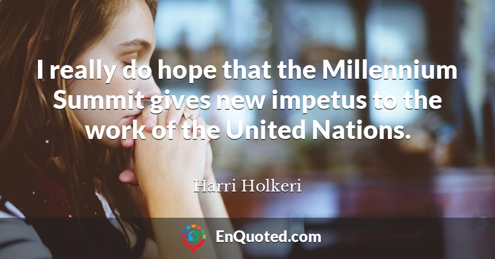 I really do hope that the Millennium Summit gives new impetus to the work of the United Nations.
