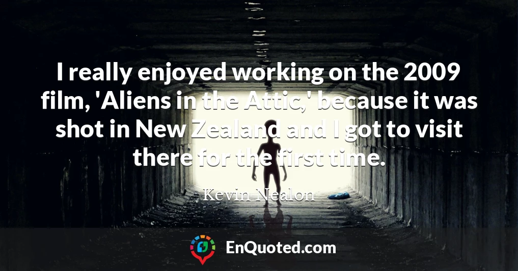 I really enjoyed working on the 2009 film, 'Aliens in the Attic,' because it was shot in New Zealand and I got to visit there for the first time.