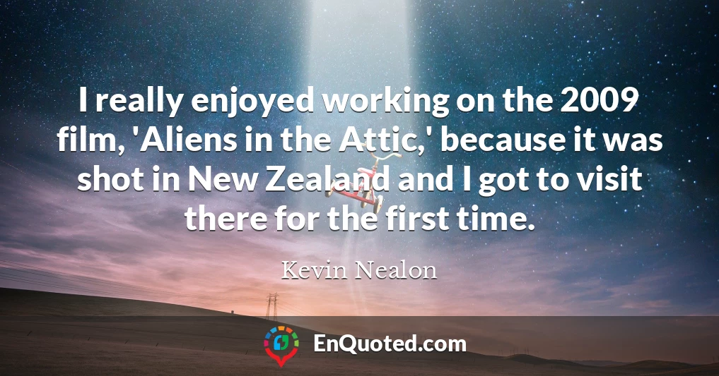 I really enjoyed working on the 2009 film, 'Aliens in the Attic,' because it was shot in New Zealand and I got to visit there for the first time.