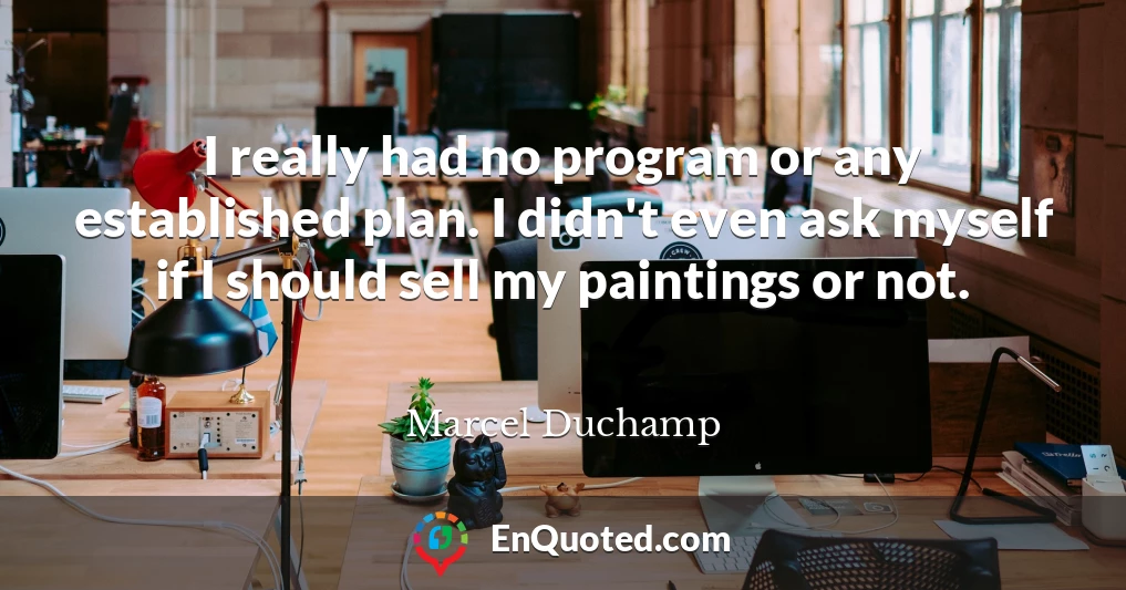 I really had no program or any established plan. I didn't even ask myself if I should sell my paintings or not.