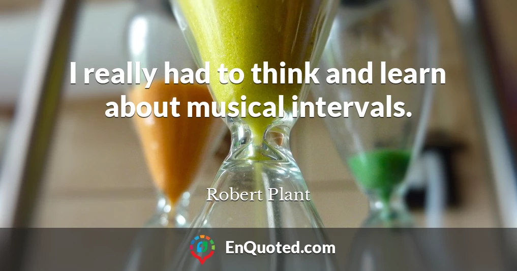 I really had to think and learn about musical intervals.